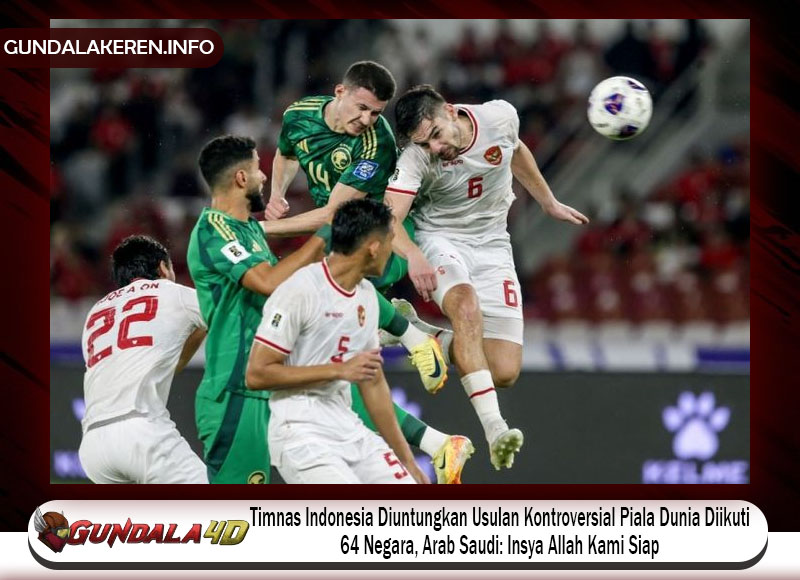 Timnas Indonesia Diuntungkan Usulan Kontroversial Piala Dunia Diikuti 64 Negara, Arab Saudi: Insya Allah Kami Siap