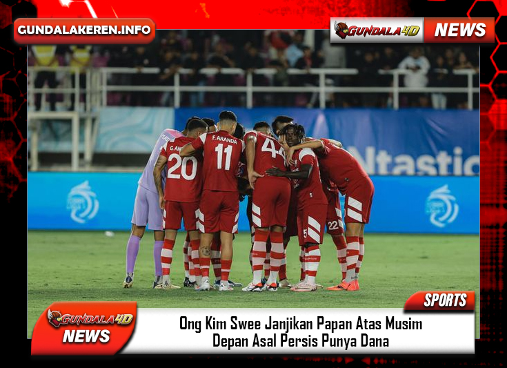 Ong Kim Swee Janjikan Papan Atas Musim Depan Asal Persis Punya Dana