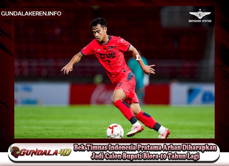 Bek Timnas Indonesia Pratama Arhan Diharapkan Jadi Calon Bupati Blora 10 Tahun Lagi