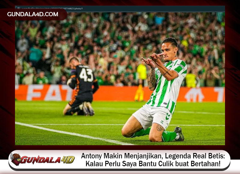 Antony Makin Menjanjikan, Legenda Real Betis: Kalau Perlu Saya Bantu Culik buat Bertahan!