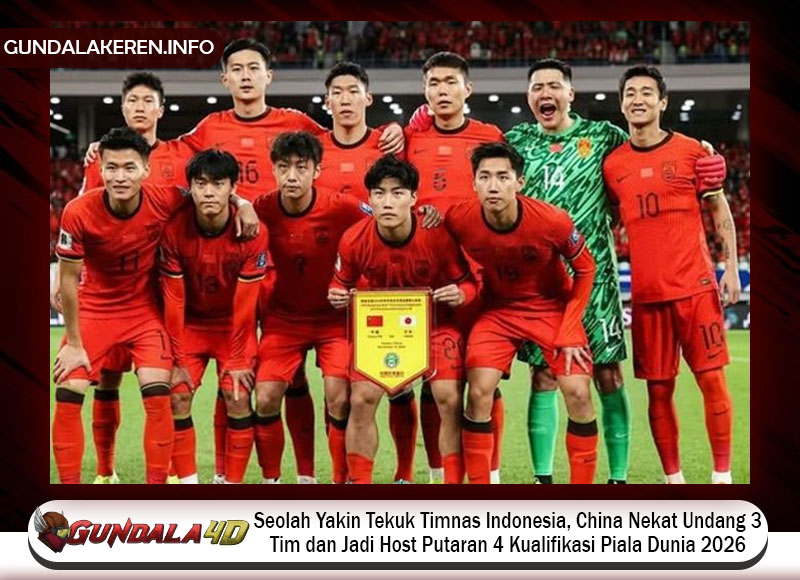 Seolah Yakin Tekuk Timnas Indonesia, China Nekat Undang 3 Tim dan Jadi Host Putaran 4 Kualifikasi Piala Dunia 2026