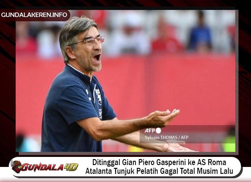 Ditinggal Gian Piero Gasperini ke AS Roma, Atalanta Tunjuk Pelatih Gagal Total Musim Lalu