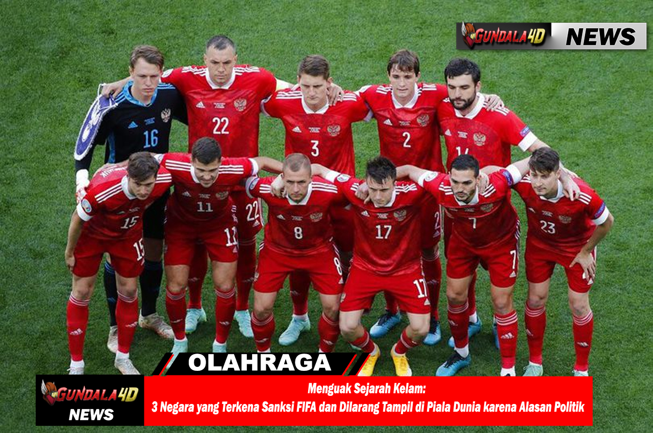 Menguak Sejarah Kelam: 3 Negara yang Terkena Sanksi FIFA dan Dilarang Tampil di Piala Dunia karena Alasan Politik
